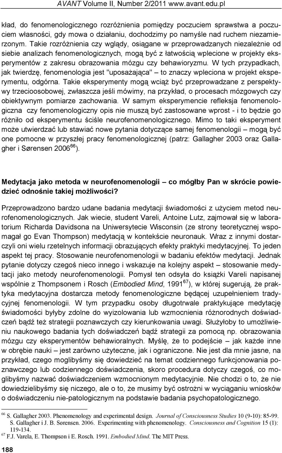 Takie rozróŝnienia czy wglądy, osiągane w przeprowadzanych niezaleŝnie od siebie analizach fenomenologicznych, mogą być z łatwością wplecione w projekty eksperymentów z zakresu obrazowania mózgu czy