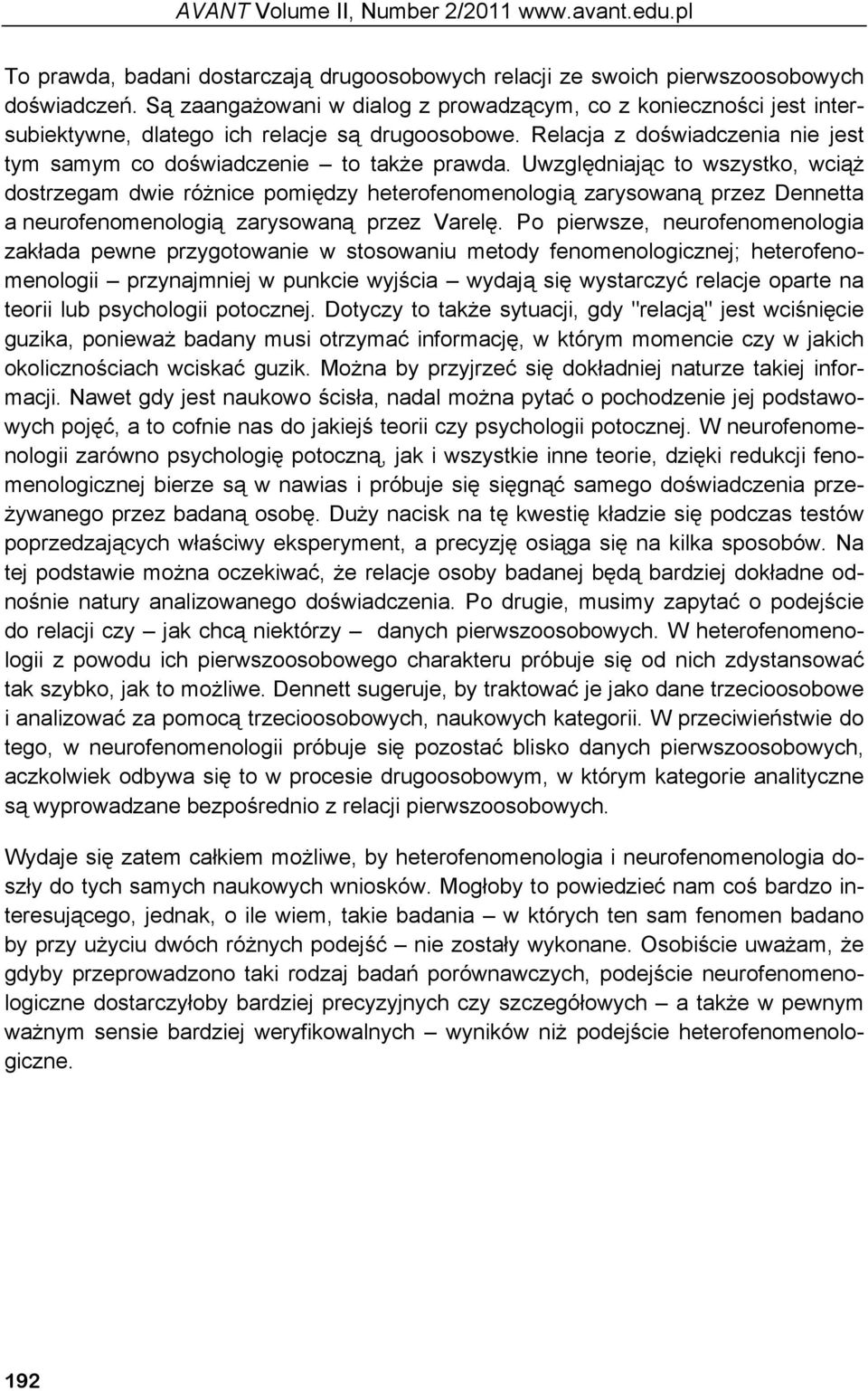 Uwzględniając to wszystko, wciąŝ dostrzegam dwie róŝnice pomiędzy heterofenomenologią zarysowaną przez Dennetta a neurofenomenologią zarysowaną przez Varelę.
