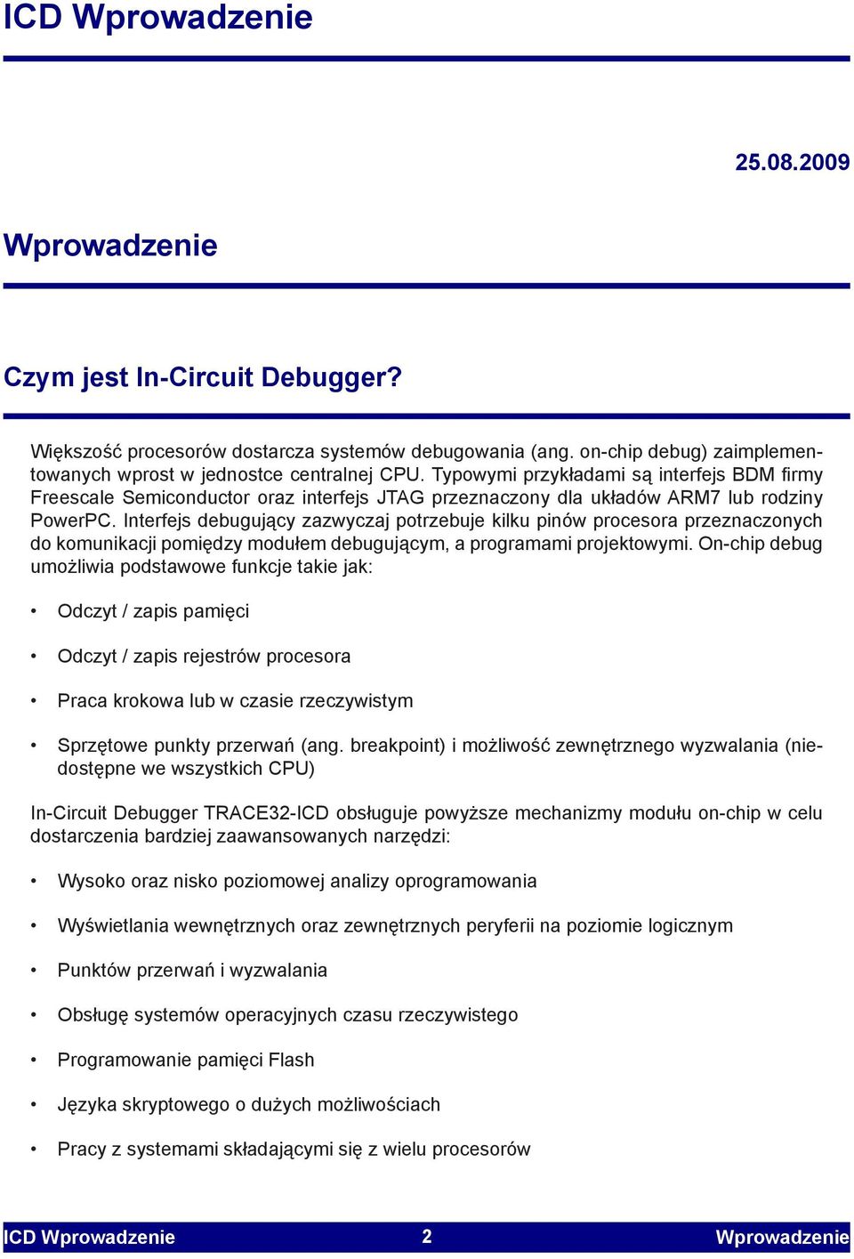 Interfejs debugujący zazwyczaj potrzebuje kilku pinów procesora przeznaczonych do komunikacji pomiędzy modułem debugującym, a programami projektowymi.