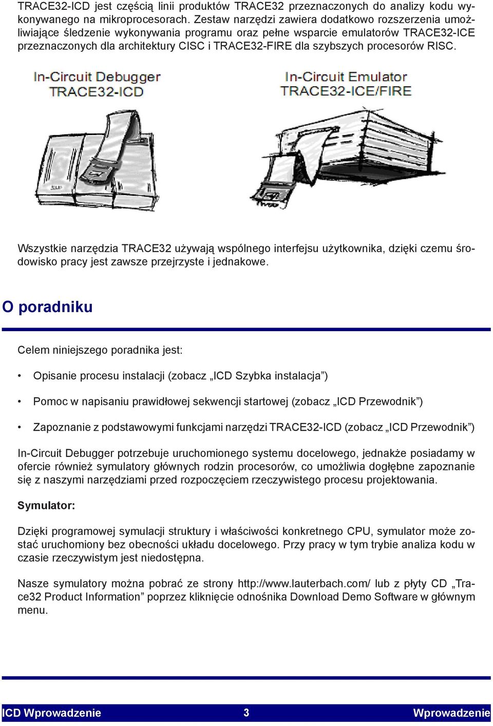 szybszych procesorów RISC. Wszystkie narzędzia TRACE32 używają wspólnego interfejsu użytkownika, dzięki czemu środowisko pracy jest zawsze przejrzyste i jednakowe.