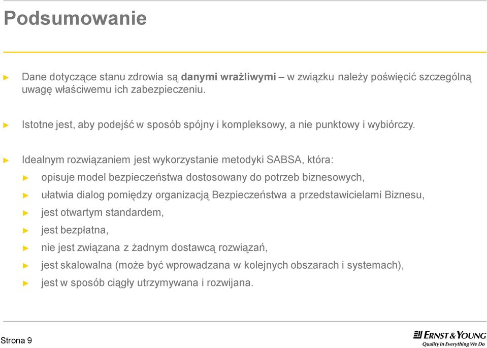 Idealnym rozwiązaniem jest wykorzystanie metodyki SABSA, która: opisuje model dostosowany do potrzeb biznesowych, ułatwia dialog pomiędzy organizacją