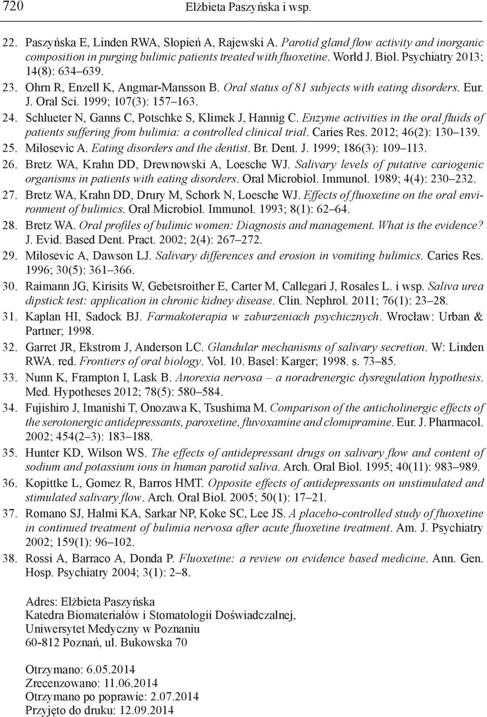 Schlueter N, Ganns C, Potschke S, Klimek J, Hannig C. Enzyme activities in the oral fluids of patients suffering from bulimia: a controlled clinical trial. Caries Res. 2012; 46(2): 130 139. 25.