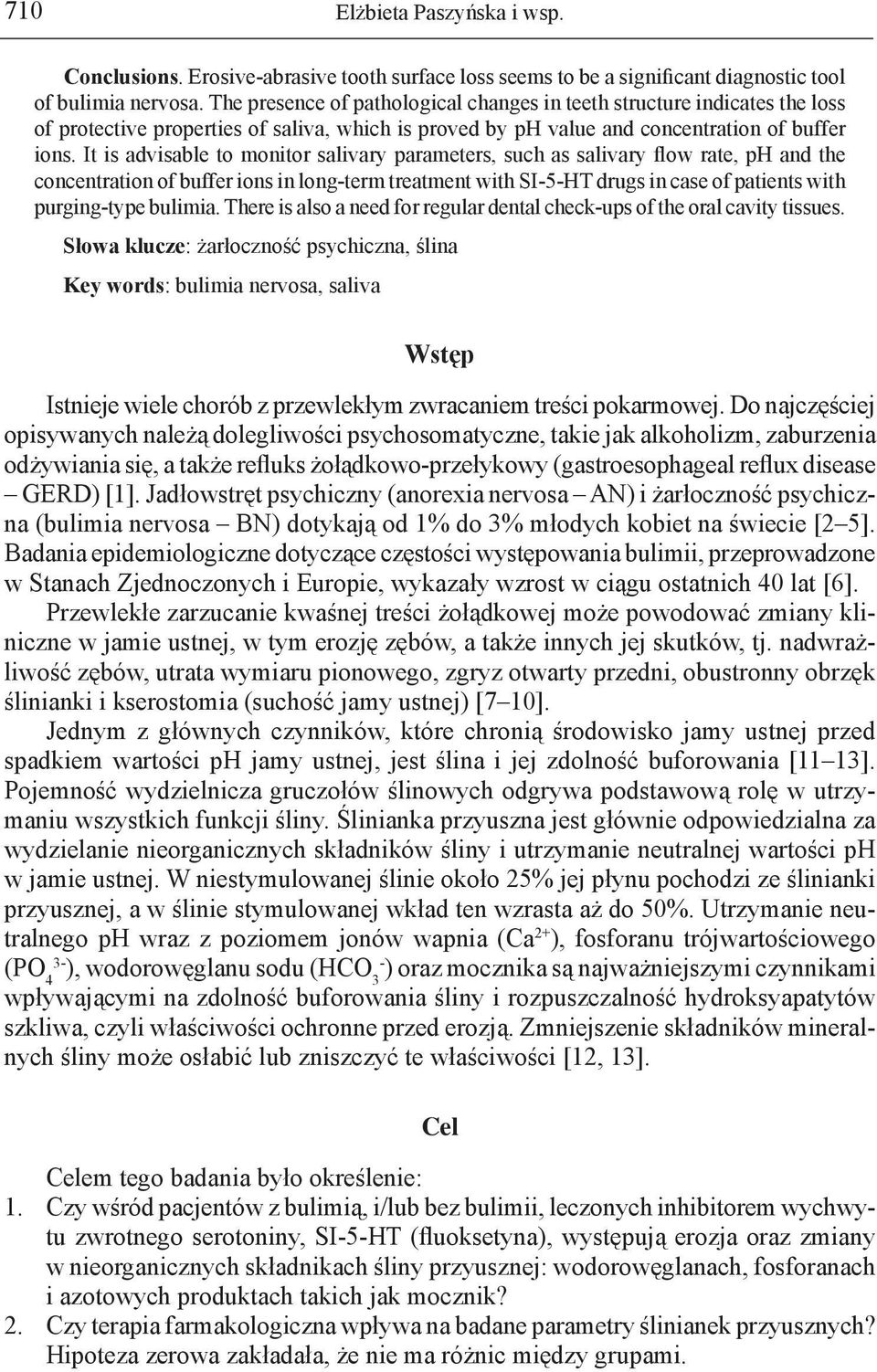 It is advisable to monitor salivary parameters, such as salivary flow rate, ph and the concentration of buffer ions in long-term treatment with SI-5-HT drugs in case of patients with purging-type