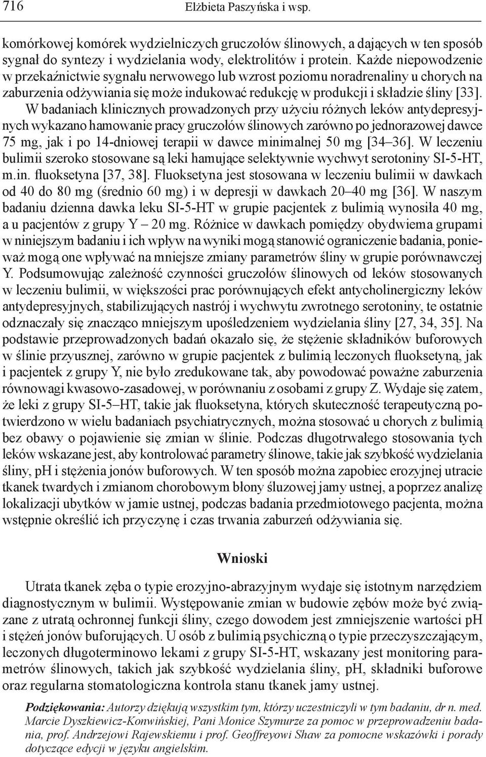 W badaniach klinicznych prowadzonych przy użyciu różnych leków antydepresyjnych wykazano hamowanie pracy gruczołów ślinowych zarówno po jednorazowej dawce 75 mg, jak i po 14-dniowej terapii w dawce