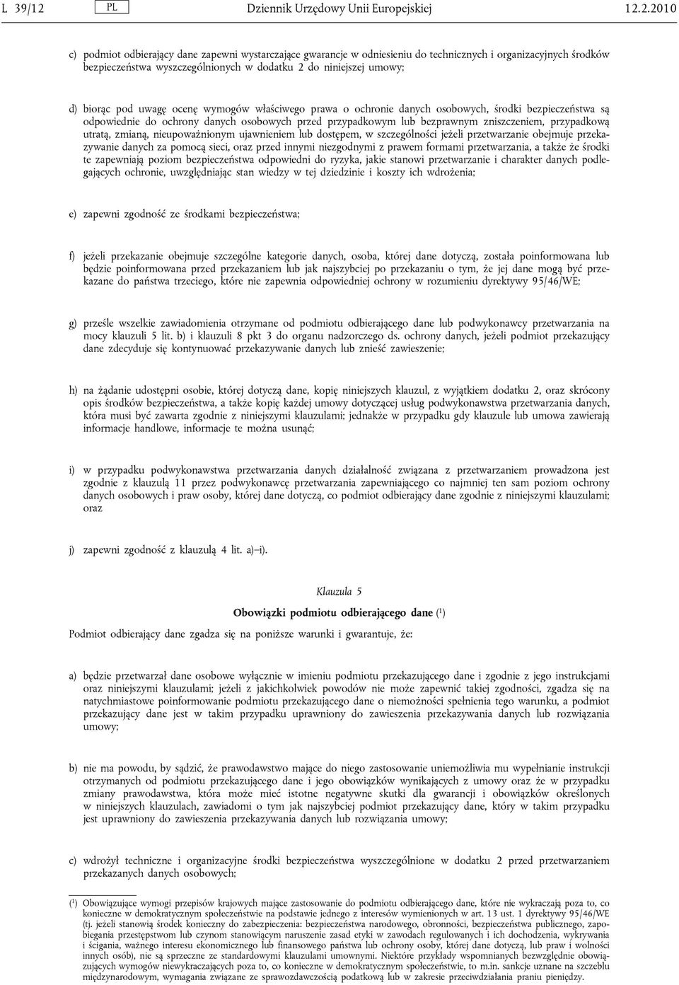 2.2010 c) podmiot odbierający dane zapewni wystarczające gwarancje w odniesieniu do technicznych i organizacyjnych środków bezpieczeństwa wyszczególnionych w dodatku 2 do niniejszej umowy; d) biorąc