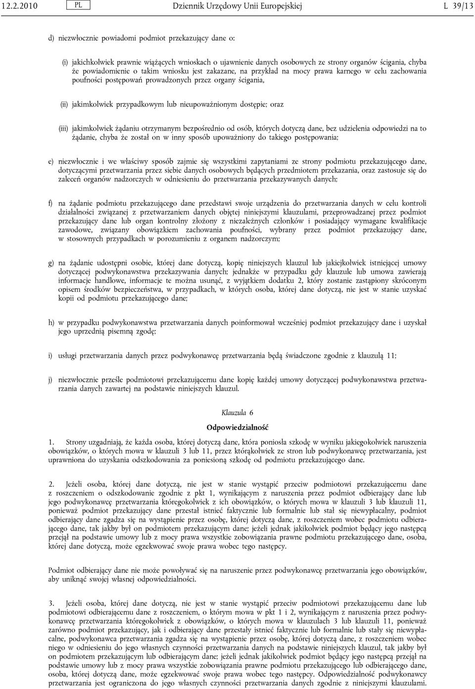 przypadkowym lub nieupoważnionym dostępie; oraz (iii) jakimkolwiek żądaniu otrzymanym bezpośrednio od osób, których dotyczą dane, bez udzielenia odpowiedzi na to żądanie, chyba że został on w inny