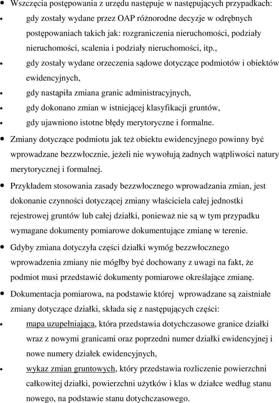 , gdy zostały wydane orzeczenia sądowe dotyczące podmiotów i obiektów ewidencyjnych, gdy nastąpiła zmiana granic administracyjnych, gdy dokonano zmian w istniejącej klasyfikacji gruntów, gdy