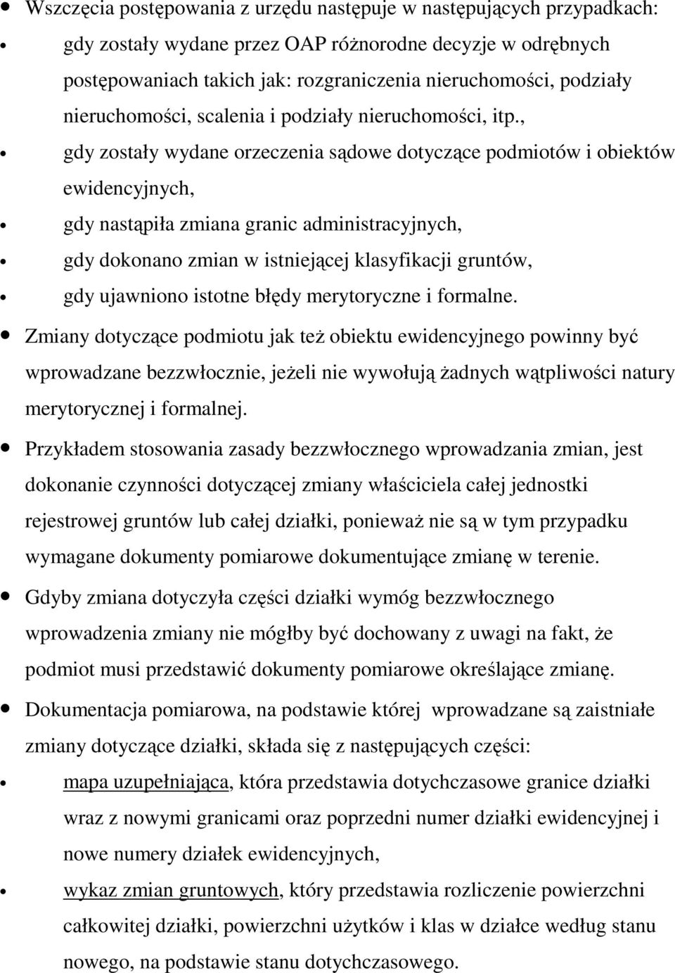 , gdy zostały wydane orzeczenia sądowe dotyczące podmiotów i obiektów ewidencyjnych, gdy nastąpiła zmiana granic administracyjnych, gdy dokonano zmian w istniejącej klasyfikacji gruntów, gdy