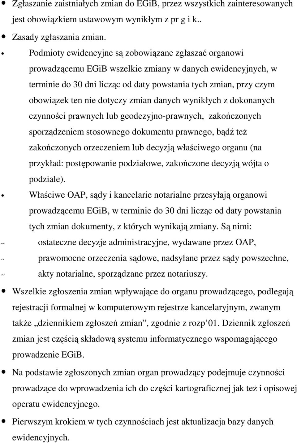 dotyczy zmian danych wynikłych z dokonanych czynności prawnych lub geodezyjno-prawnych, zakończonych sporządzeniem stosownego dokumentu prawnego, bądź teŝ zakończonych orzeczeniem lub decyzją