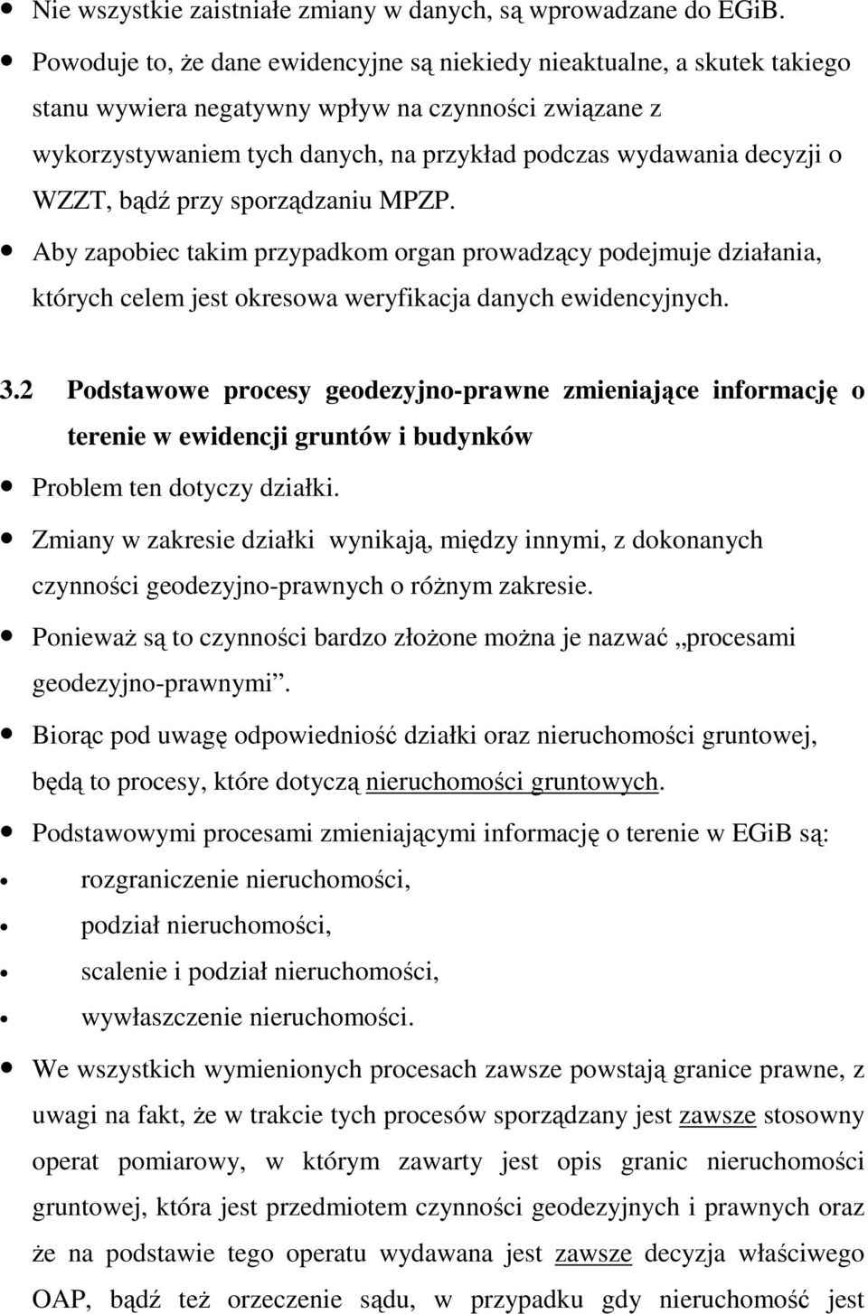 WZZT, bądź przy sporządzaniu MPZP. Aby zapobiec takim przypadkom organ prowadzący podejmuje działania, których celem jest okresowa weryfikacja danych ewidencyjnych. 3.