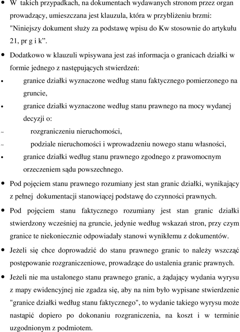 Dodatkowo w klauzuli wpisywana jest zaś informacja o granicach działki w formie jednego z następujących stwierdzeń: granice działki wyznaczone według stanu faktycznego pomierzonego na gruncie,