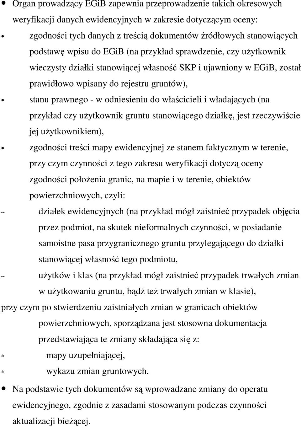 odniesieniu do właścicieli i władających (na przykład czy uŝytkownik gruntu stanowiącego działkę, jest rzeczywiście jej uŝytkownikiem), zgodności treści mapy ewidencyjnej ze stanem faktycznym w