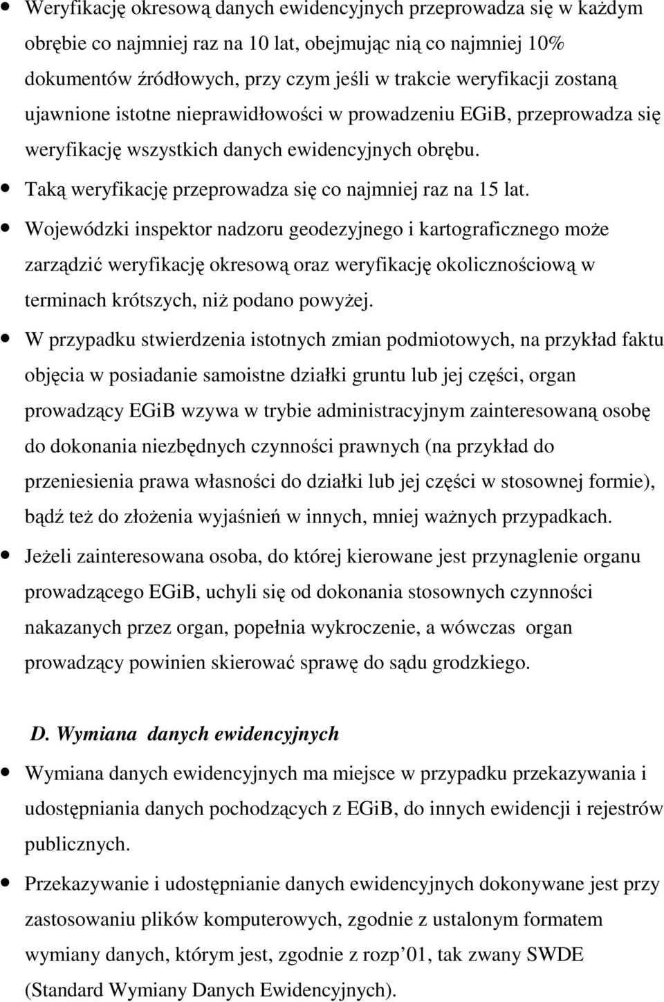 Wojewódzki inspektor nadzoru geodezyjnego i kartograficznego moŝe zarządzić weryfikację okresową oraz weryfikację okolicznościową w terminach krótszych, niŝ podano powyŝej.