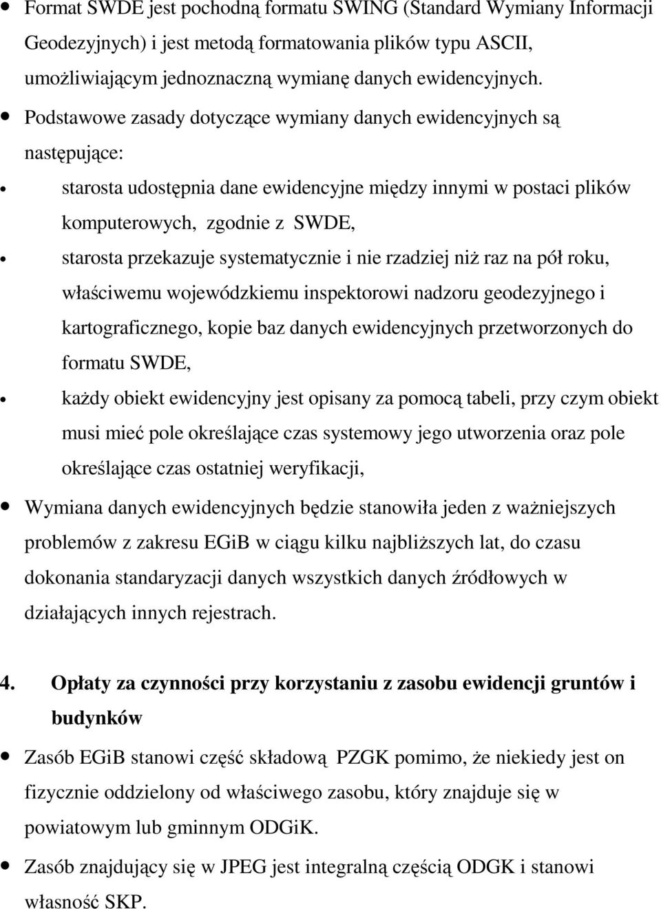 systematycznie i nie rzadziej niŝ raz na pół roku, właściwemu wojewódzkiemu inspektorowi nadzoru geodezyjnego i kartograficznego, kopie baz danych ewidencyjnych przetworzonych do formatu SWDE, kaŝdy