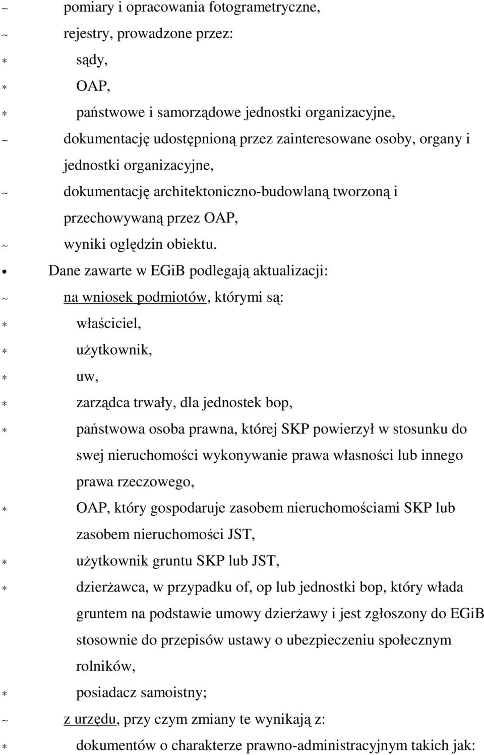 Dane zawarte w EGiB podlegają aktualizacji: na wniosek podmiotów, którymi są: właściciel, uŝytkownik, uw, zarządca trwały, dla jednostek bop, państwowa osoba prawna, której SKP powierzył w stosunku