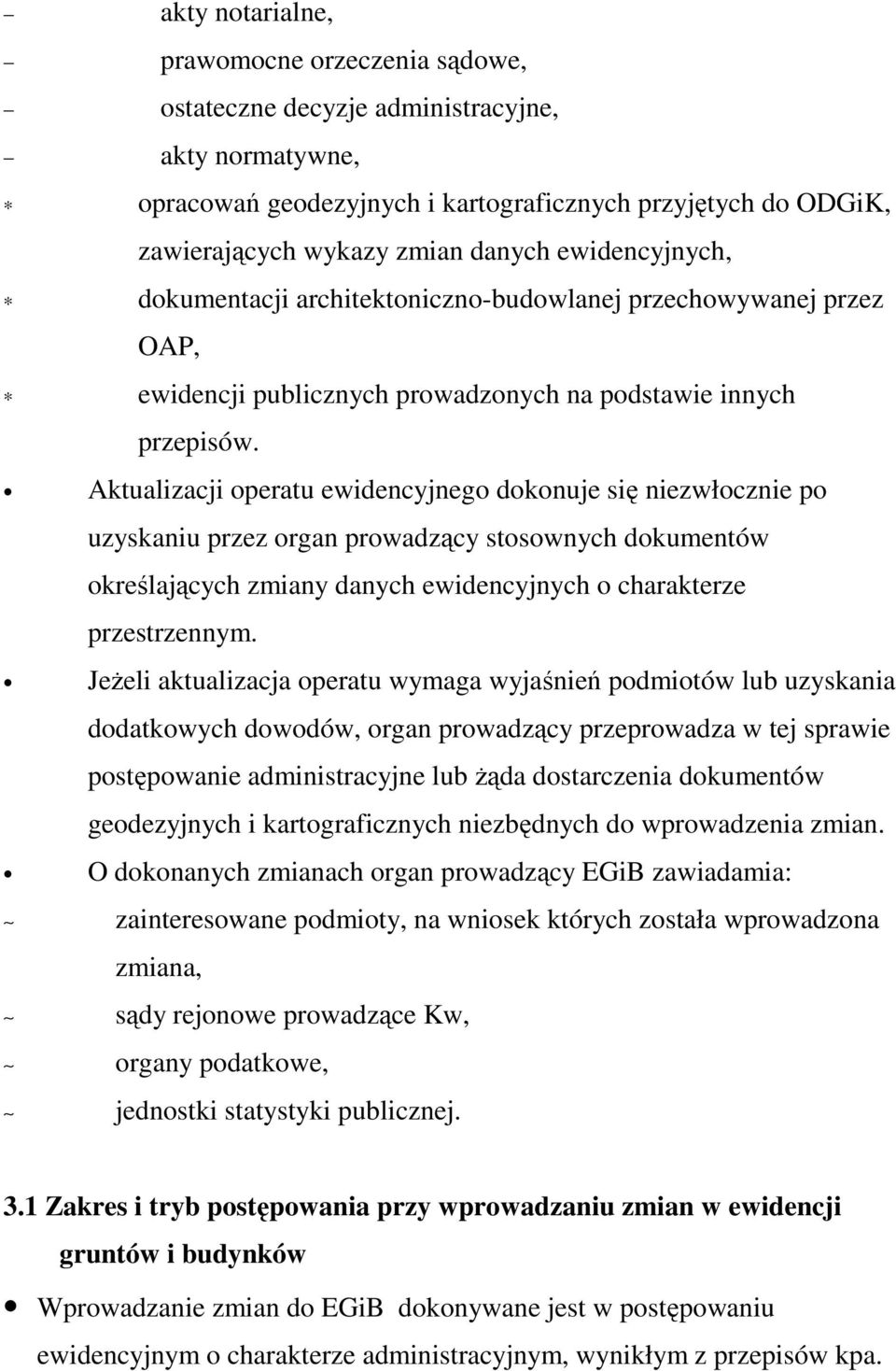 Aktualizacji operatu ewidencyjnego dokonuje się niezwłocznie po uzyskaniu przez organ prowadzący stosownych dokumentów określających zmiany danych ewidencyjnych o charakterze przestrzennym.