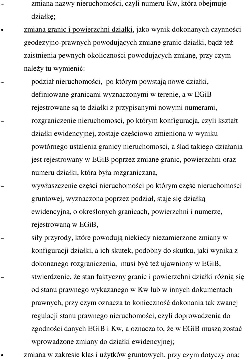 rejestrowane są te działki z przypisanymi nowymi numerami, rozgraniczenie nieruchomości, po którym konfiguracja, czyli kształt działki ewidencyjnej, zostaje częściowo zmieniona w wyniku powtórnego