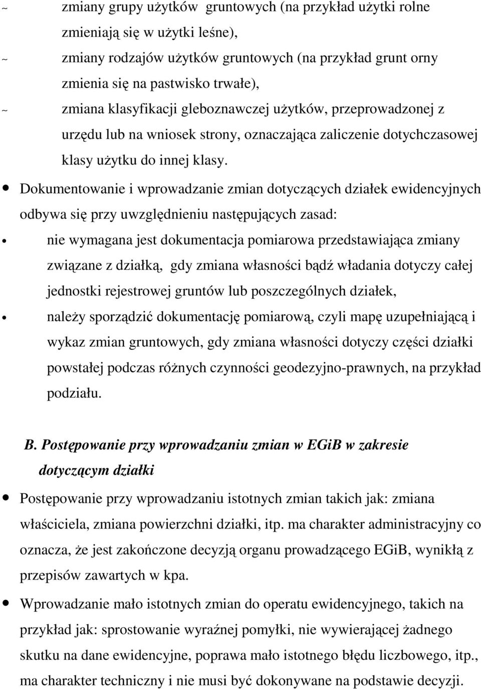 Dokumentowanie i wprowadzanie zmian dotyczących działek ewidencyjnych odbywa się przy uwzględnieniu następujących zasad: nie wymagana jest dokumentacja pomiarowa przedstawiająca zmiany związane z