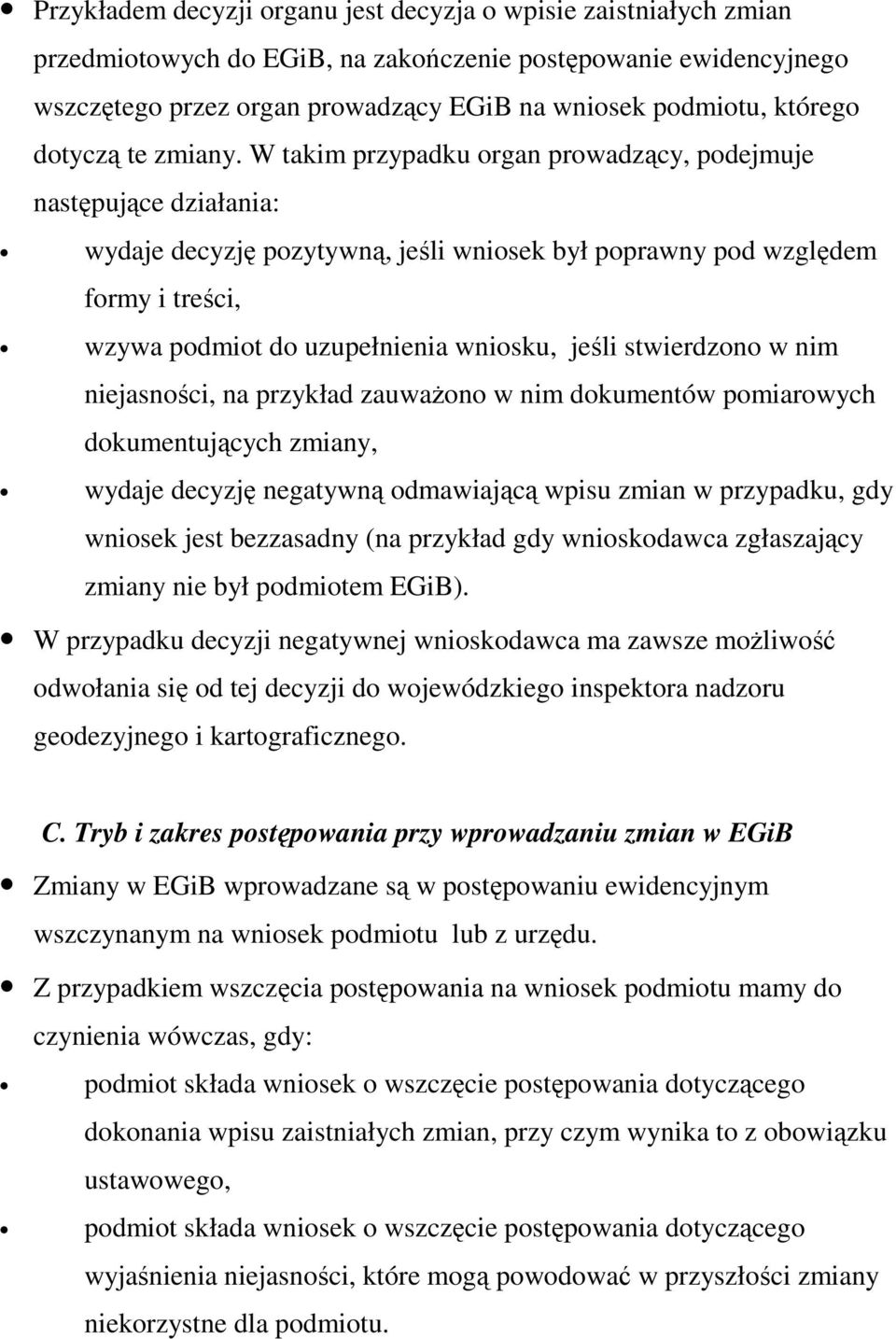 W takim przypadku organ prowadzący, podejmuje następujące działania: wydaje decyzję pozytywną, jeśli wniosek był poprawny pod względem formy i treści, wzywa podmiot do uzupełnienia wniosku, jeśli