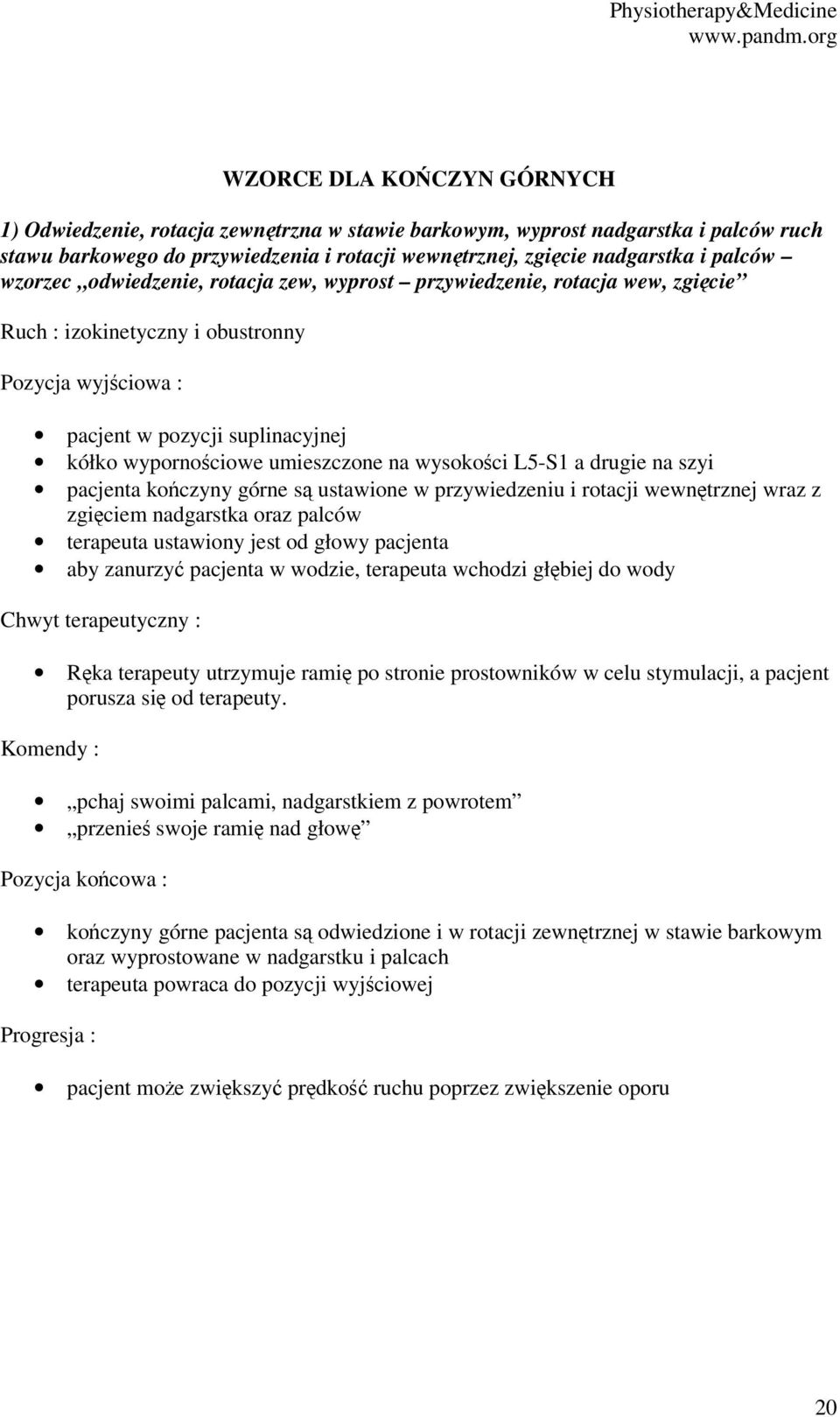 górne są ustawione w przywiedzeniu i rotacji wewnętrznej wraz z zgięciem nadgarstka oraz palców terapeuta ustawiony jest od głowy pacjenta aby zanurzyć pacjenta w wodzie, terapeuta wchodzi głębiej do