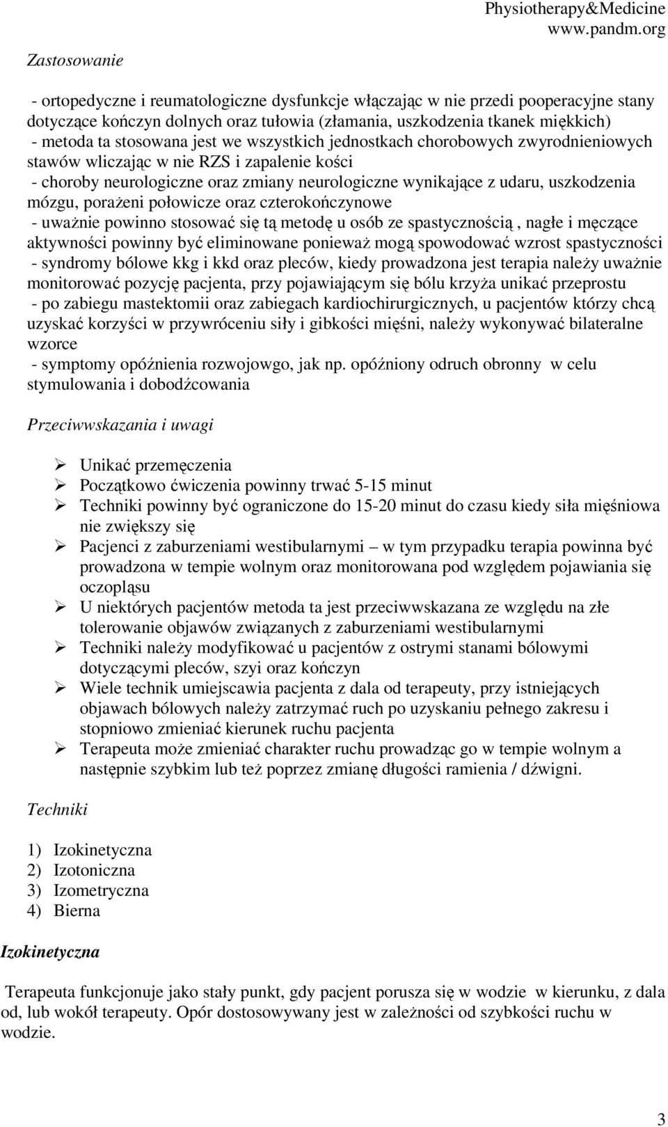 udaru, uszkodzenia mózgu, porażeni połowicze oraz czterokończynowe - uważnie powinno stosować się tą metodę u osób ze spastycznością, nagłe i męczące aktywności powinny być eliminowane ponieważ mogą