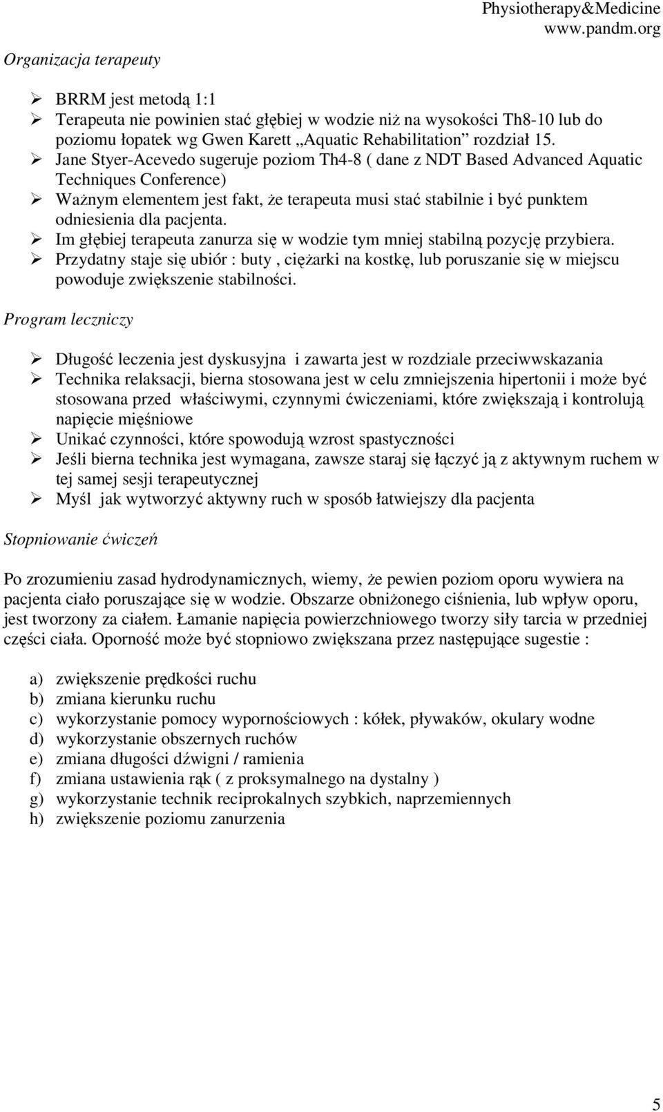 Jane Styer-Acevedo sugeruje poziom Th4-8 ( dane z NDT Based Advanced Aquatic Techniques Conference) Ważnym elementem jest fakt, że terapeuta musi stać stabilnie i być punktem odniesienia dla pacjenta.