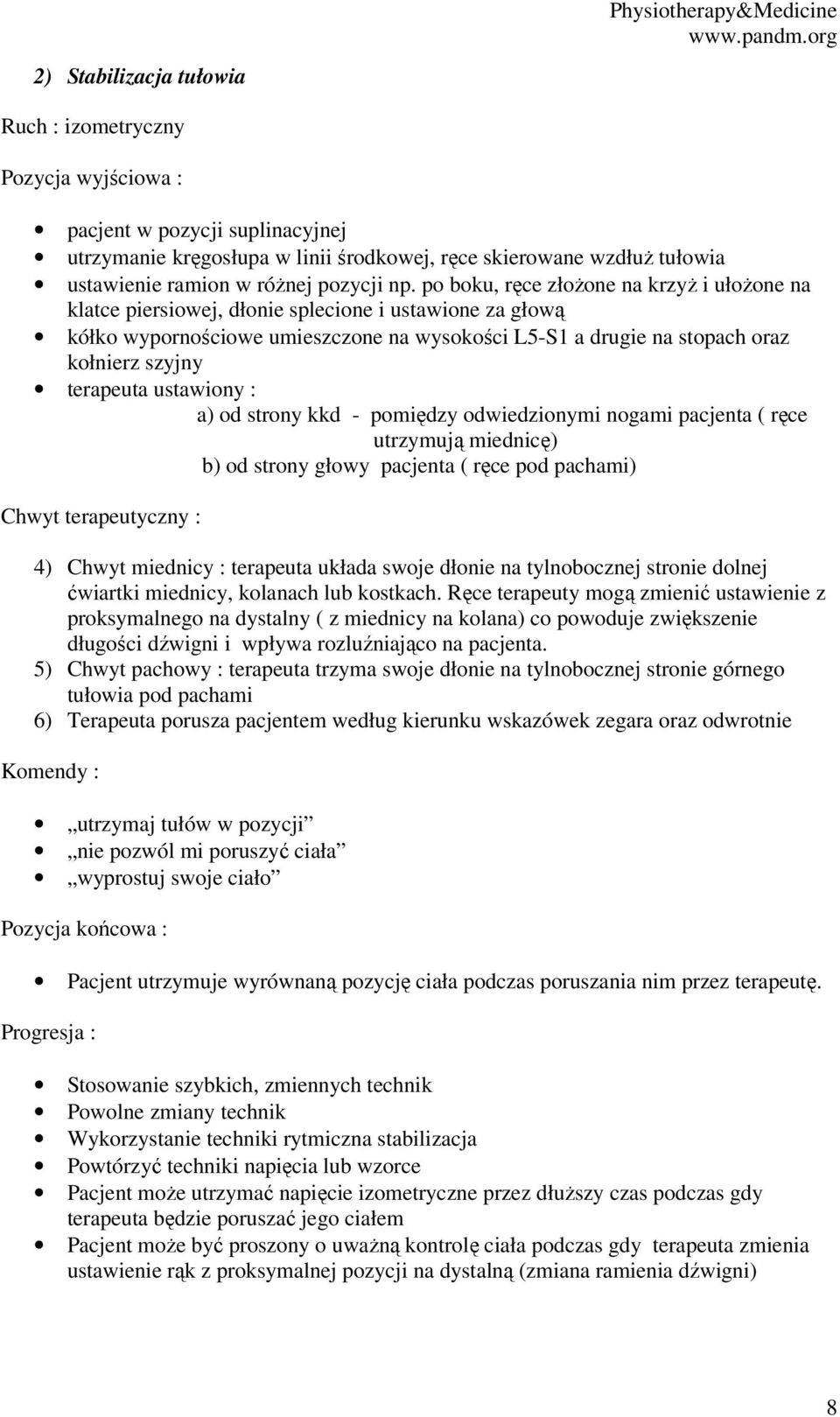 terapeuta ustawiony : a) od strony kkd - pomiędzy odwiedzionymi nogami pacjenta ( ręce utrzymują miednicę) b) od strony głowy pacjenta ( ręce pod pachami) 4) Chwyt miednicy : terapeuta układa swoje