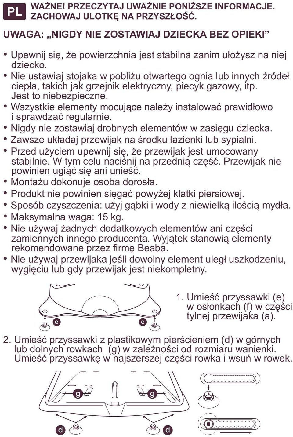 Wszystkie elementy mocujące należy instalować prawidłowo i sprawdzać regularnie. Nigdy nie zostawiaj drobnych elementów w zasięgu dziecka. Zawsze układaj przewijak na środku łazienki lub sypialni.