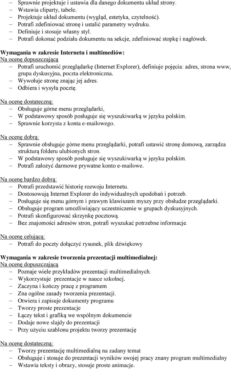 Wymagania w zakresie Internetu i multimediów: Potrafi uruchomić przeglądarkę (Internet Explorer), definiuje pojęcia: adres, strona www, grupa dyskusyjna, poczta elektroniczna.