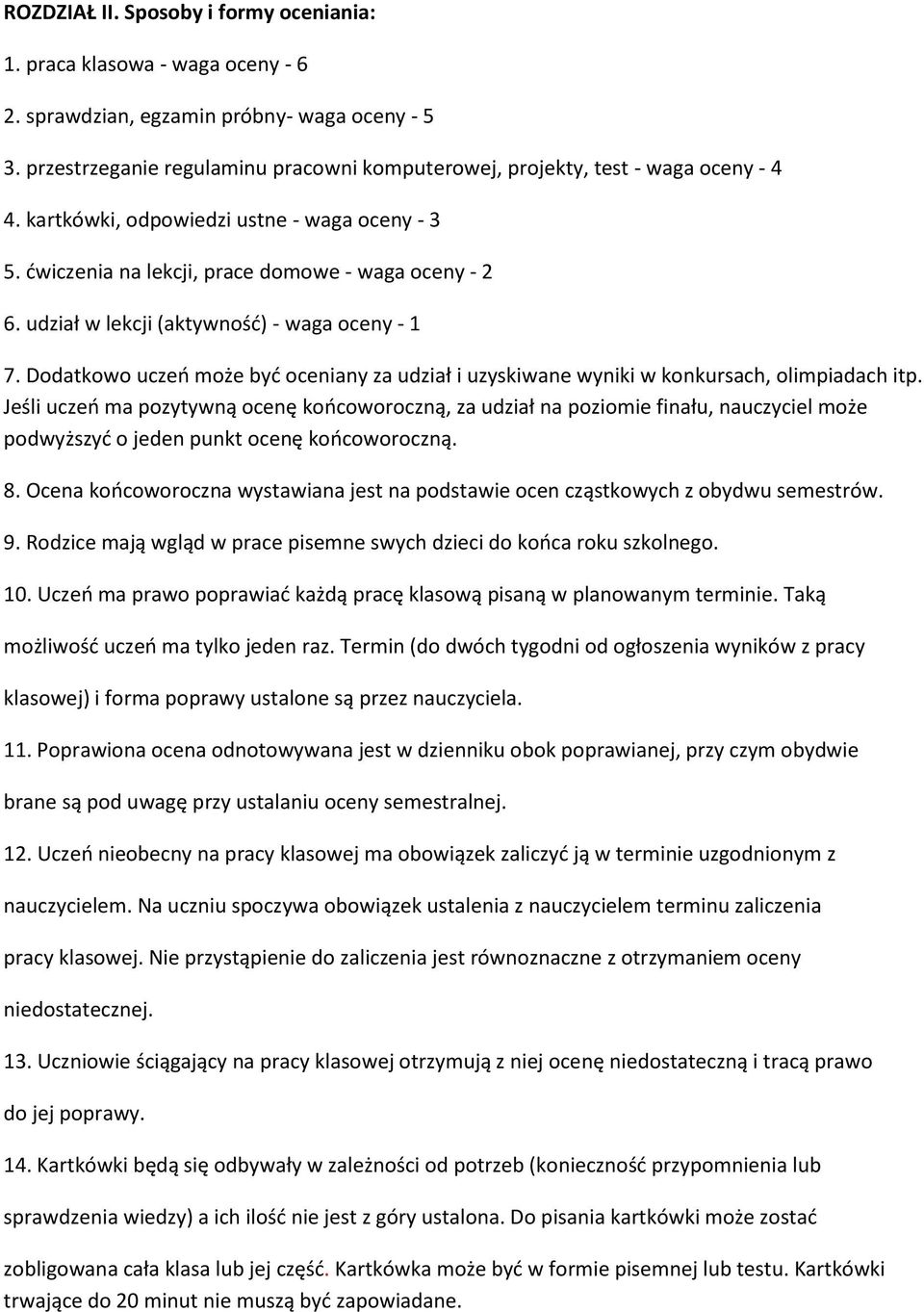 udział w lekcji (aktywność) - waga oceny - 1 7. Dodatkowo uczeń może być oceniany za udział i uzyskiwane wyniki w konkursach, olimpiadach itp.