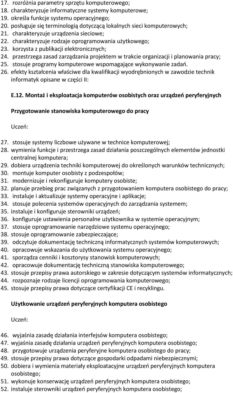 korzysta z publikacji elektronicznych; 24. przestrzega zasad zarządzania projektem w trakcie organizacji i planowania pracy; 25. stosuje programy komputerowe wspomagające wykonywanie zadań. 26.