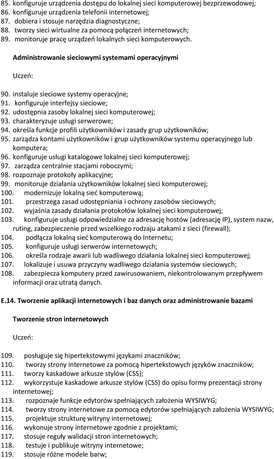 instaluje sieciowe systemy operacyjne; 91. konfiguruje interfejsy sieciowe; 92. udostępnia zasoby lokalnej sieci komputerowej; 93. charakteryzuje usługi serwerowe; 94.