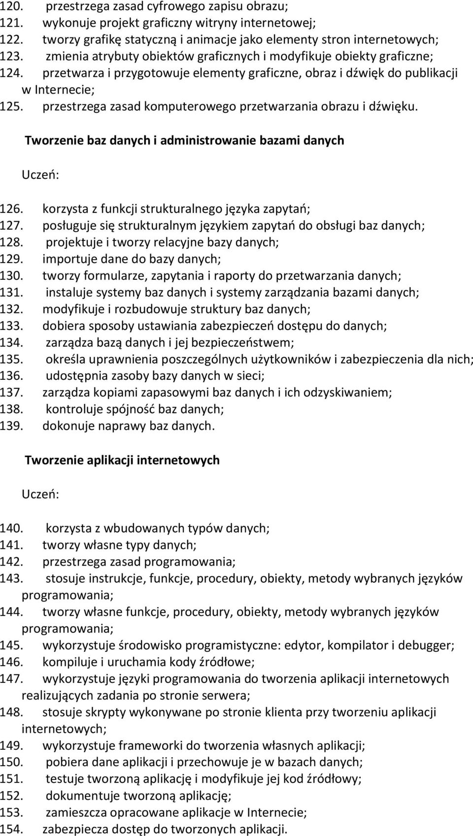 przestrzega zasad komputerowego przetwarzania obrazu i dźwięku. Tworzenie baz danych i administrowanie bazami danych 126. korzysta z funkcji strukturalnego języka zapytań; 127.