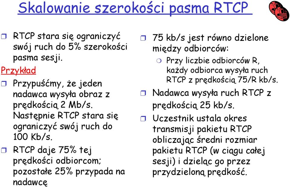 RTCP daje 75% tej prędkości odbiorcom; pozostałe 25% przypada na nadawcę 75 kb/s jest równo dzielone między odbiorców: Przy liczbie odbiorców R, każdy