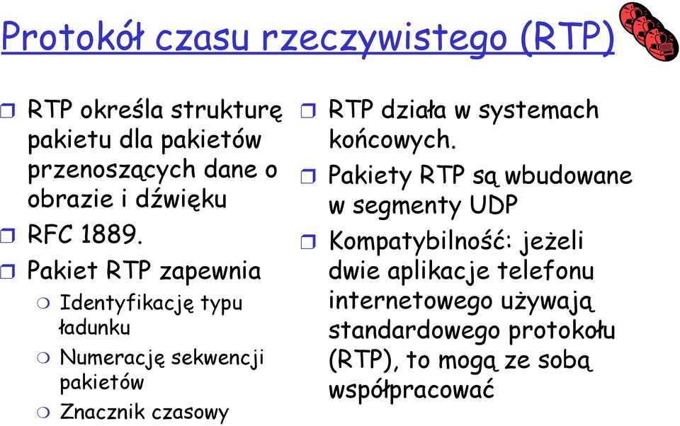 Pakiet RTP zapewnia Identyfikację typu ładunku Numerację sekwencji pakietów Znacznik czasowy RTP działa w