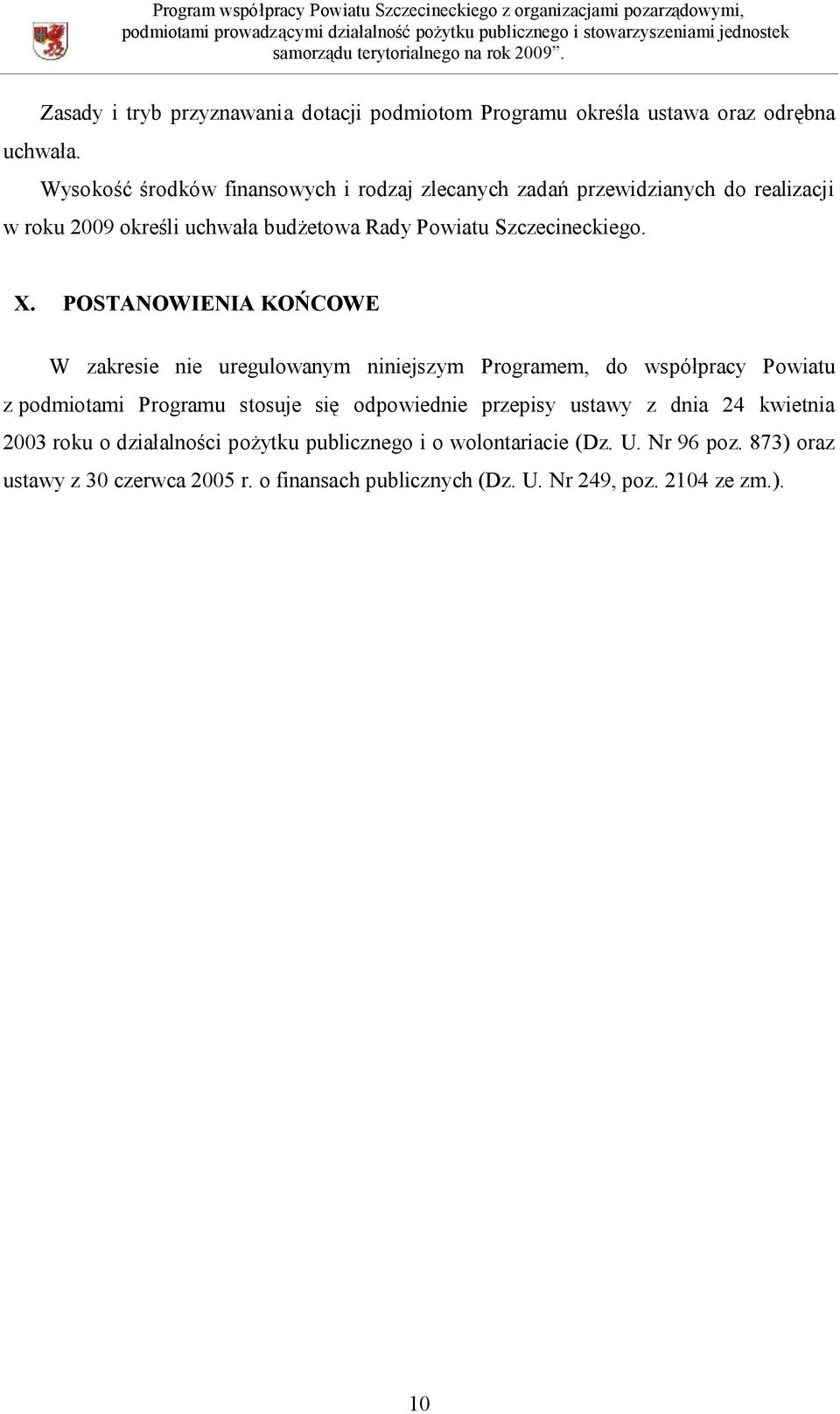 X. POSTANOWIENIA KOŃCOWE W zakresie nie uregulowanym niniejszym Programem, do współpracy Powiatu z podmiotami Programu stosuje się odpowiednie