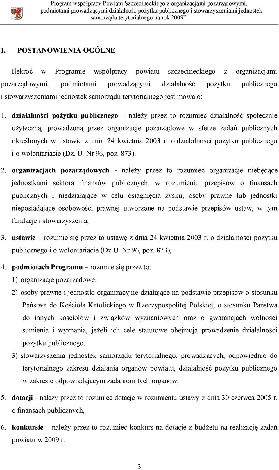 działalności pożytku publicznego należy przez to rozumieć działalność społecznie użyteczną, prowadzoną przez organizacje pozarządowe w sferze zadań publicznych określonych w ustawie z dnia 24