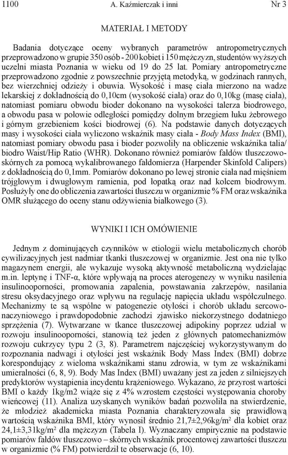 miasta Poznania w wieku od 19 do 25 lat. Pomiary antropometryczne przeprowadzono zgodnie z powszechnie przyjętą metodyką, w godzinach rannych, bez wierzchniej odzieży i obuwia.