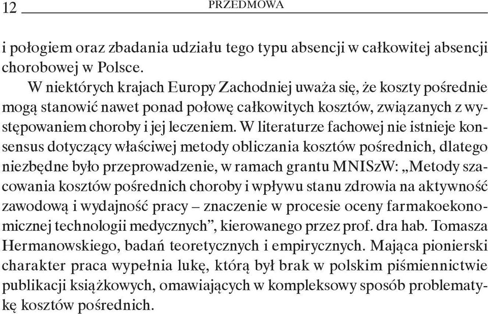 W literaturze fachowej nie istnieje konsensus dotyczący właściwej metody obliczania kosztów pośrednich, dlatego niezbędne było przeprowadzenie, w ramach grantu MNISzW: Metody szacowania kosztów