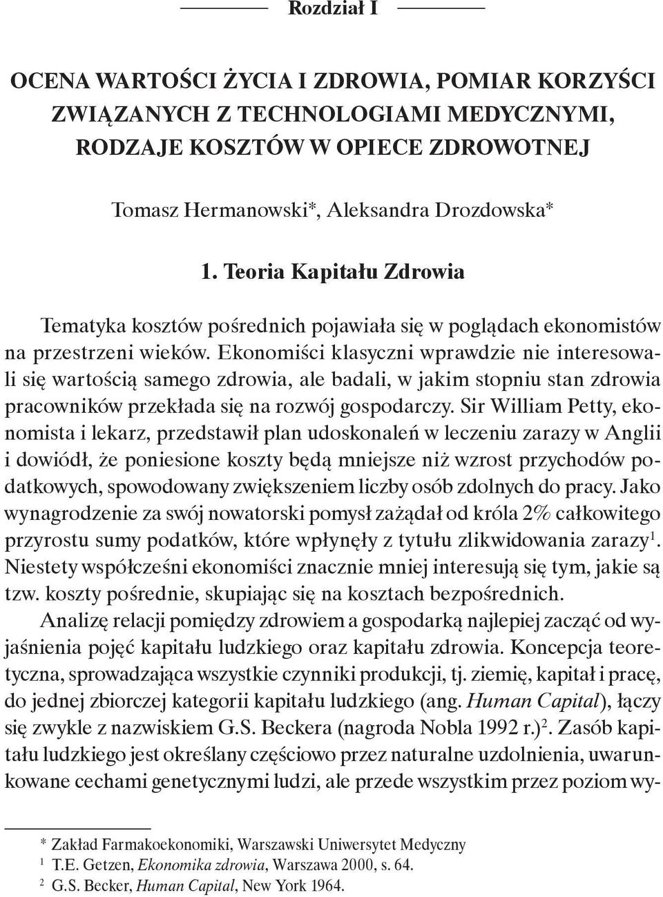Ekonomiści klasyczni wprawdzie nie interesowali się wartością samego zdrowia, ale badali, w jakim stopniu stan zdrowia pracowników przekłada się na rozwój gospodarczy.