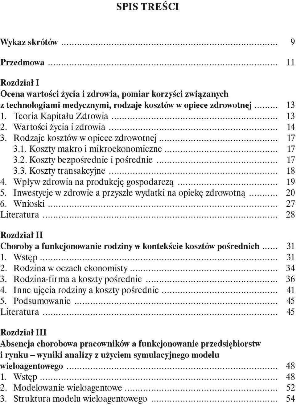 .. 17 3.3. Koszty transakcyjne... 18 4. Wpływ zdrowia na produkcję gospodarczą... 19 5. Inwestycje w zdrowie a przyszłe wydatki na opiekę zdrowotną... 20 6. Wnioski... 27 Literatura.