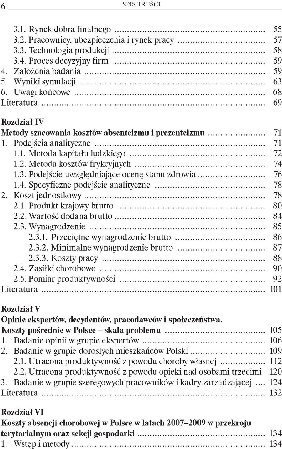 .. 72 1.2. Metoda kosztów frykcyjnych... 74 1.3. Podejście uwzględniające ocenę stanu zdrowia... 76 1.4. Specyficzne podejście analityczne... 78 2. Koszt jednostkowy... 78 2.1. Produkt krajowy brutto.