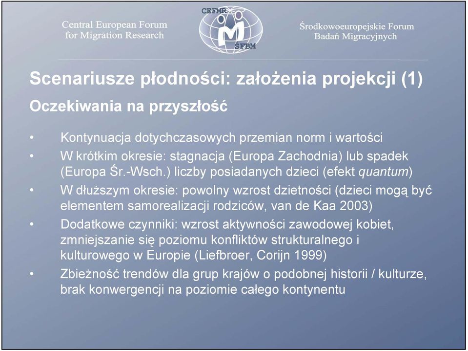 ) liczby posiadanych dzieci (efekt quantum) W dłuższym okresie: powolny wzrost dzietności (dzieci mogą być elementem samorealizacji rodziców, van de Kaa