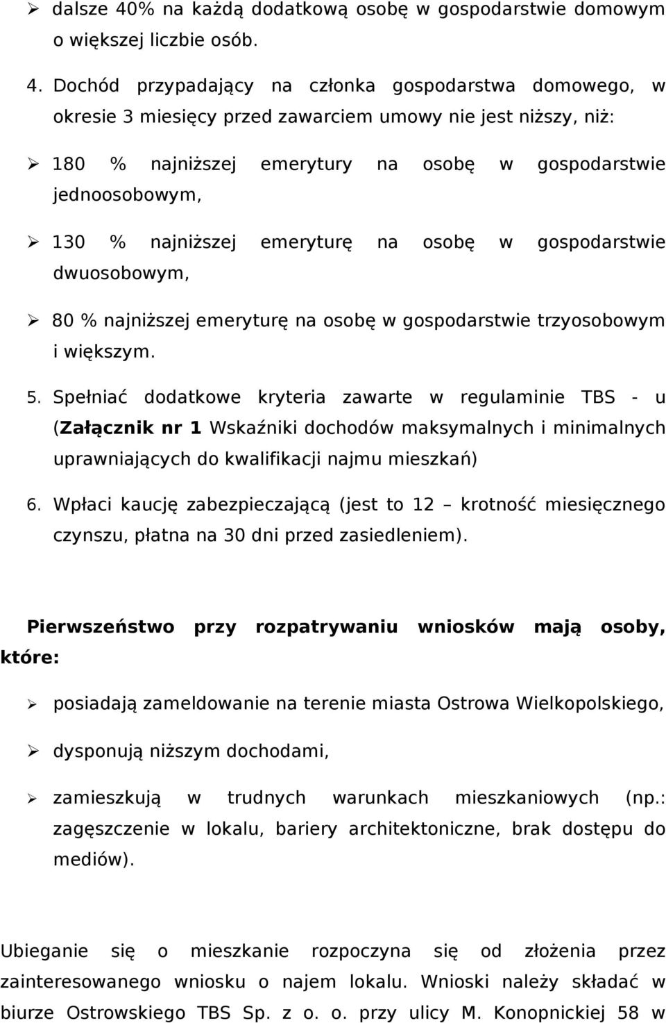 Dochód przypadający na członka gospodarstwa domowego, w okresie 3 miesięcy przed zawarciem umowy nie jest niższy, niż: 180 % najniższej emerytury na osobę w gospodarstwie jednoosobowym, 130 %