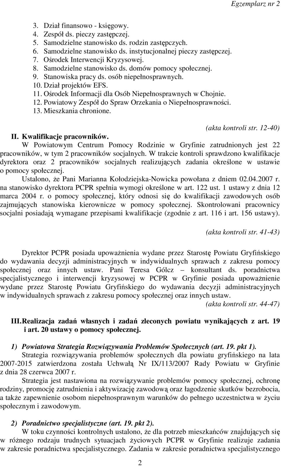 Ośrodek Informacji dla Osób Niepełnosprawnych w Chojnie. 12. Powiatowy Zespół do Spraw Orzekania o Niepełnosprawności. 13. Mieszkania chronione. (akta kontroli str. 12-40) II.