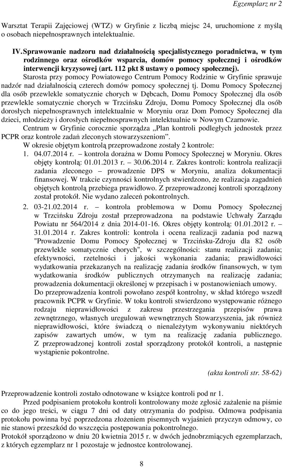 112 pkt 8 ustawy o pomocy społecznej). Starosta przy pomocy Powiatowego Centrum Pomocy Rodzinie w Gryfinie sprawuje nadzór nad działalnością czterech domów pomocy społecznej tj.
