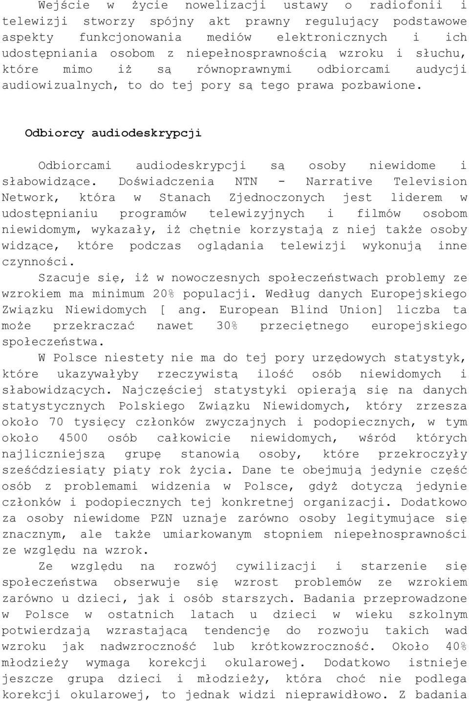 Odbiorcy audiodeskrypcji Odbiorcami audiodeskrypcji są osoby niewidome i słabowidzące.