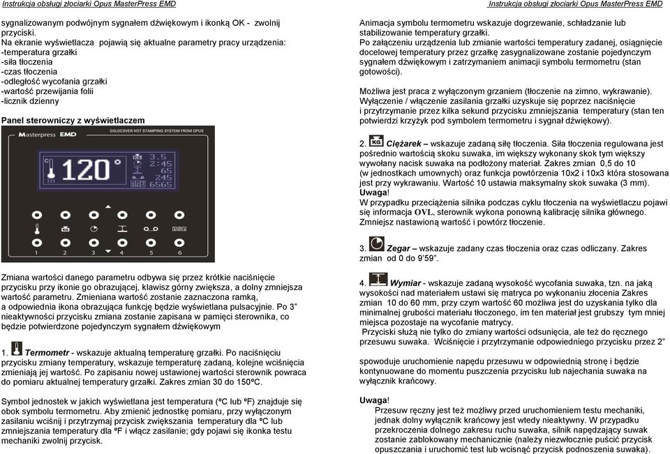 Panel sterowniczy z wyświetlaczem Animacja symbolu termometru wskazuje dogrzewanie, schładzanie lub stabilizowanie temperatury grzałki.