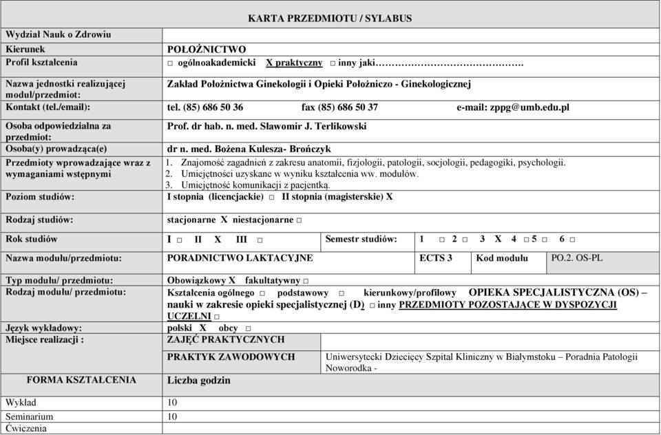 pl Osoba odpowiedzialna za przedmiot: Osoba(y) prowadząca(e) Przedmioty wprowadzające wraz z wymaganiami wstępnymi Poziom studiów: Prof. dr hab. n. med. Sławomir J. Terlikowski dr n. med. Bożena Kulesza- Brończyk 1.