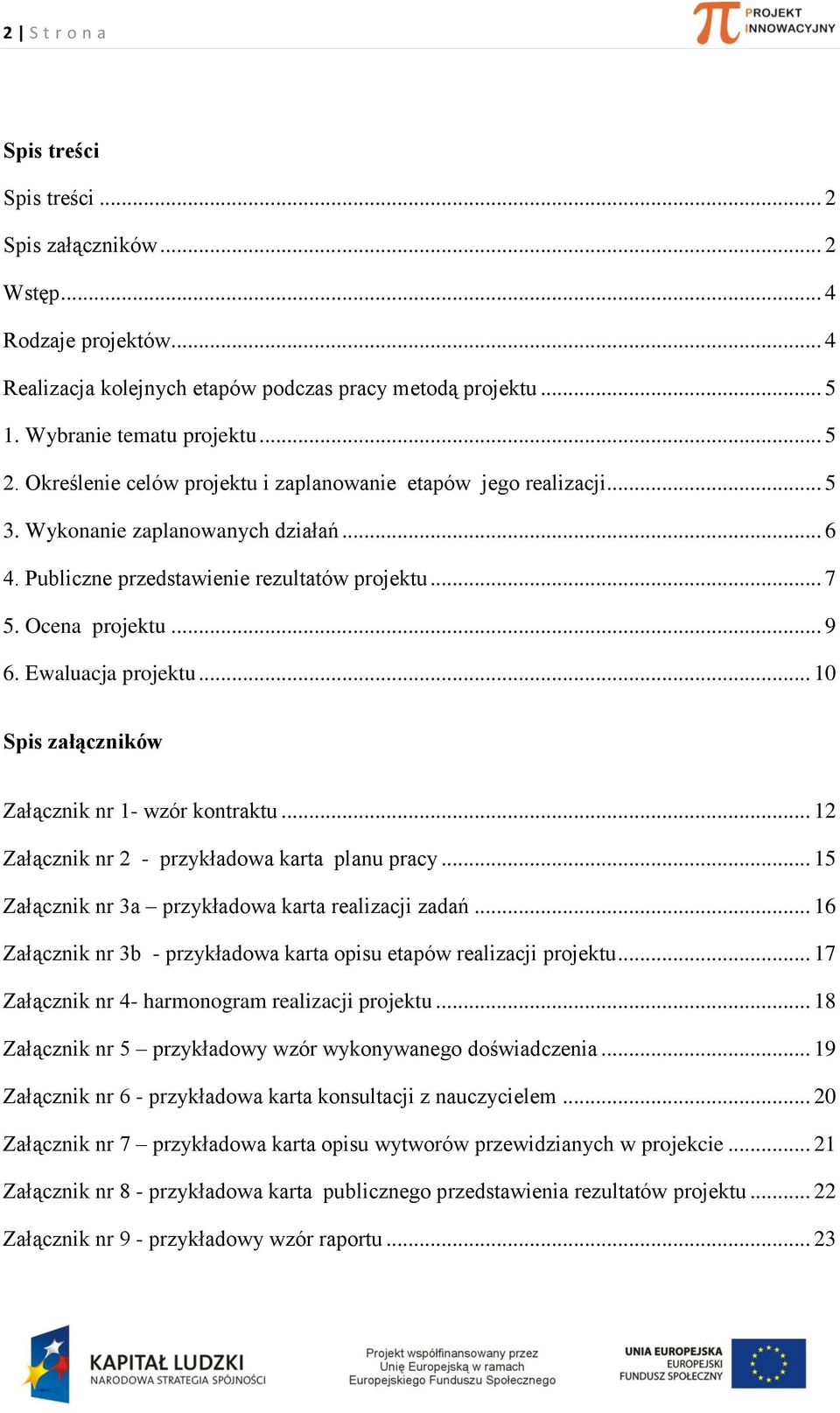 Ewaluacja projektu... 10 Spis załączników Załącznik nr 1- wzór kontraktu... 12 Załącznik nr 2 - przykładowa karta planu pracy... 15 Załącznik nr 3a przykładowa karta realizacji zadań.